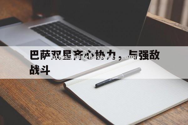 巴萨双星齐心协力，与强敌战斗